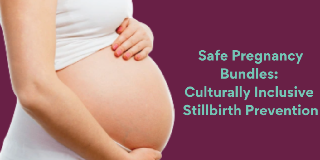 Safe Pregnancy Bundles: Culturally Inclusive Stillbirth Prevention